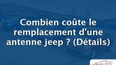 Combien coûte le remplacement d’une antenne jeep ?  (Détails)